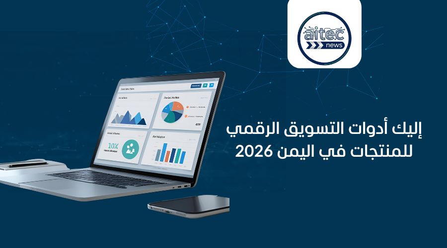 إليك أدوات التسويق الرقمي للمنتجات في اليمن 2026
